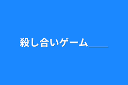 殺し合いゲーム＿＿