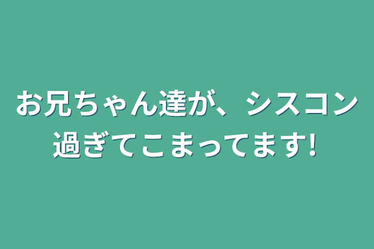 「お兄ちゃん達が、シスコン過ぎてこまってます!」のメインビジュアル