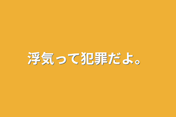 浮気って犯罪だよ。