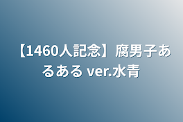 【1460人記念】腐男子あるある ver.水青