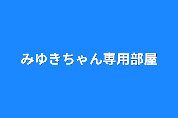 みゆきちゃん専用部屋