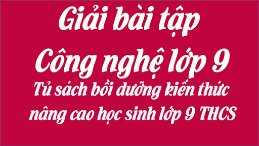 Giải Bài Tập Môn Công Nghệ Lớp 9