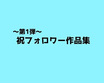 「祝フォロワー作品集〜第1弾〜」のメインビジュアル