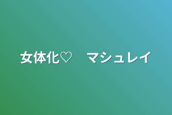 「女体化♡　マシュレイ」のメインビジュアル