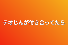 テオじんが付き合ってたら