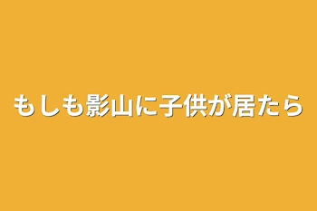 もしも影山に子供が居たら