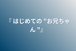 『  はじめての "お兄ちゃん "』