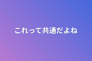 これって共通だよね