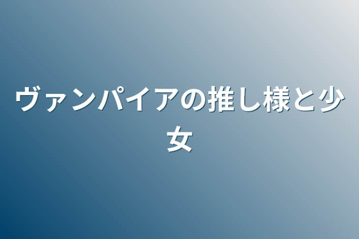 「ヴァンパイアの推し様と少女」のメインビジュアル