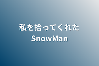 私を拾ってくれたSnowMan