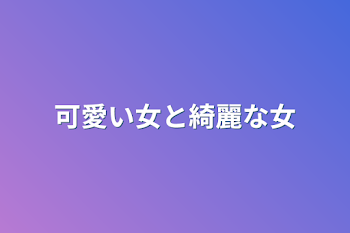 可愛い女と綺麗な女