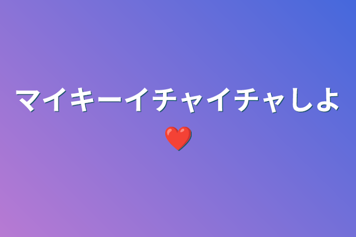 「マイキーイチャイチャしよ❤️」のメインビジュアル