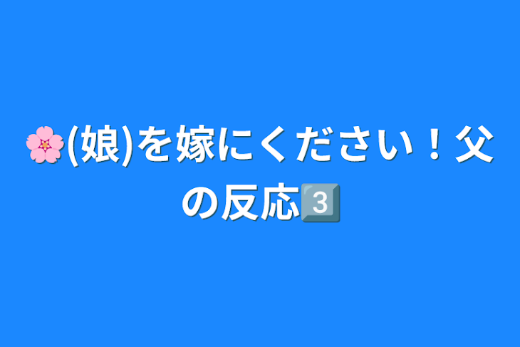 「🌸(娘)を嫁にください！父の反応3️⃣」のメインビジュアル