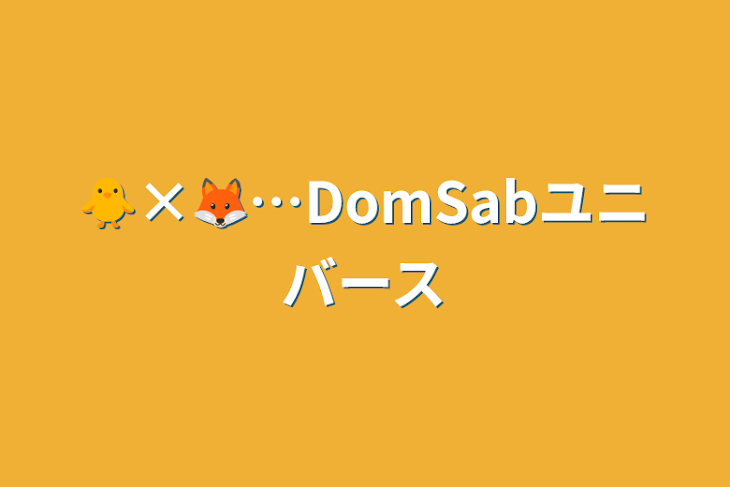 「🐥×🦊…DomSabユニバース」のメインビジュアル