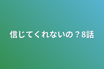 「信じてくれないの？8話」のメインビジュアル