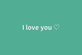 I  love  you  ♡