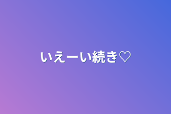 いえーい続き♡