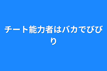 チート能力者はバカでびびり