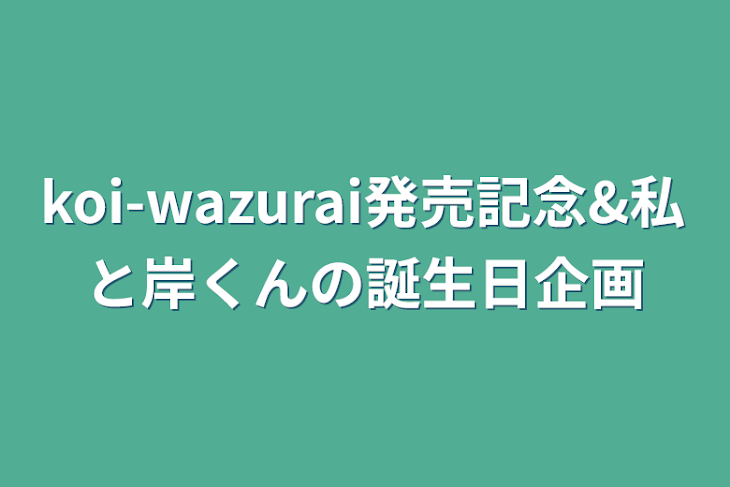 「koi-wazurai発売記念&私と岸くんの誕生日企画」のメインビジュアル