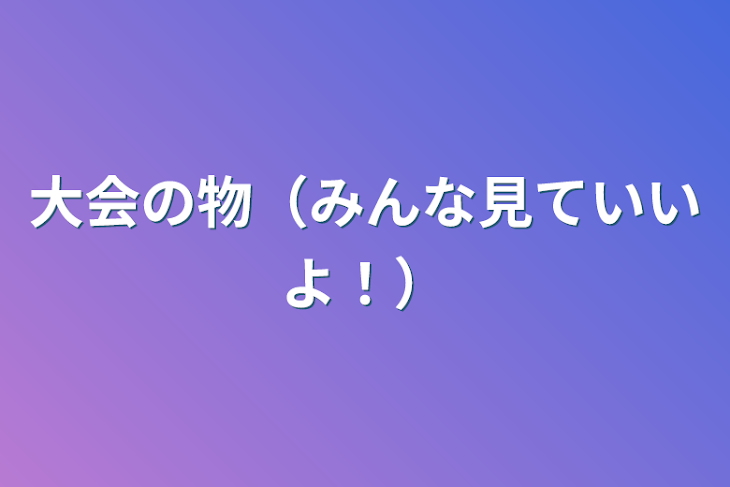 「大会の物（みんな見ていいよ！）」のメインビジュアル