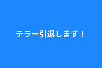 テラー引退します！