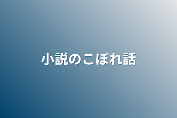 小説のこぼれ話