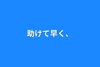 「助けて早く、」のメインビジュアル