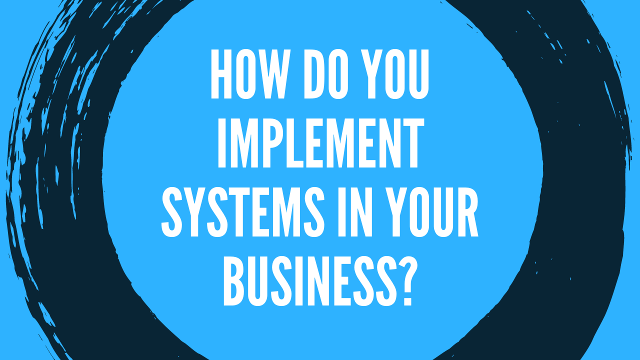 How Do You Implement Systems In Your Business