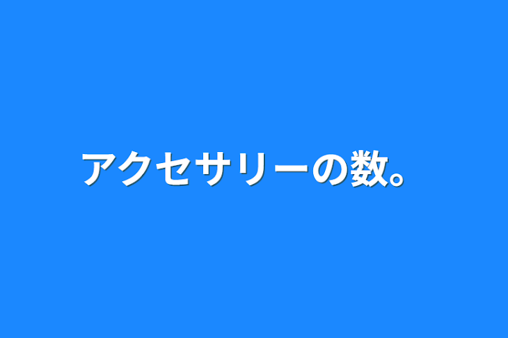 「アクセサリーの数。」のメインビジュアル