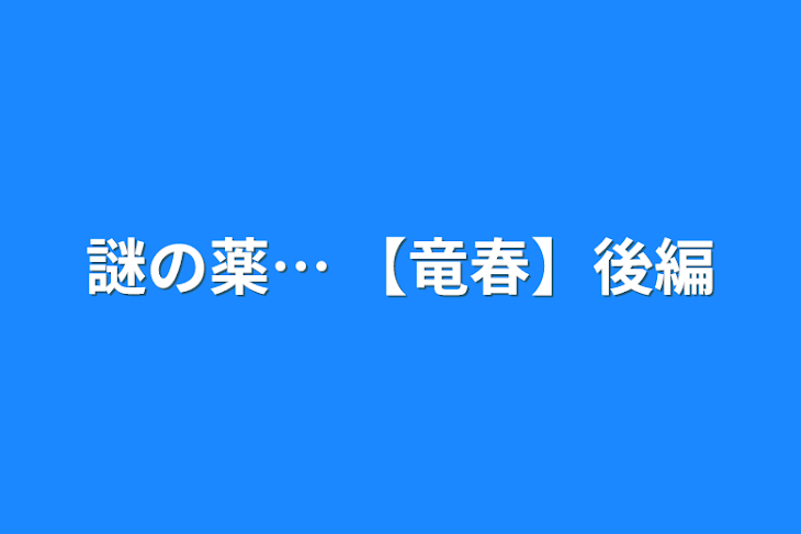 「謎の薬… 【竜春】後編」のメインビジュアル