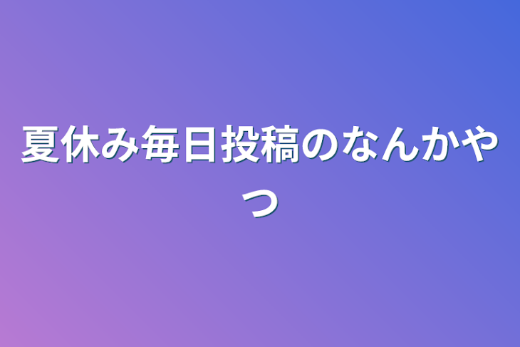 「夏休み毎日投稿のなんかやつ」のメインビジュアル