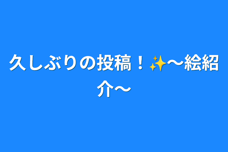 「久しぶりの投稿！✨〜絵紹介〜」のメインビジュアル