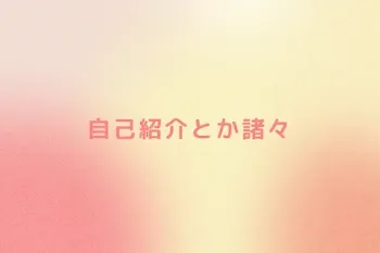 自己紹介とか諸々