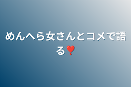 めんへら女さんとコメで語る❣️