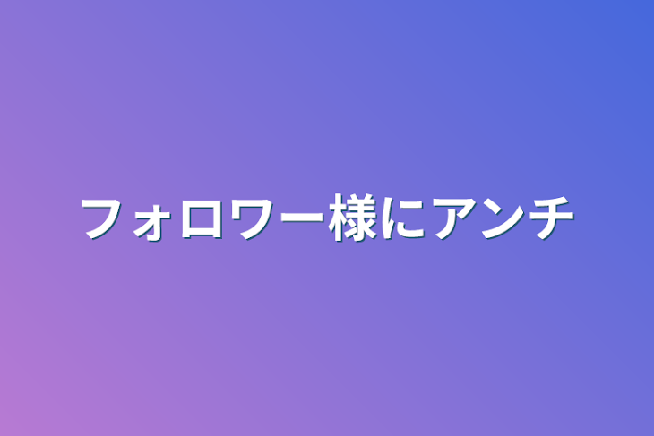 「フォロワー様にアンチ」のメインビジュアル