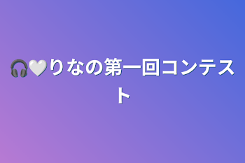 🎧🤍りなの第一回コンテスト