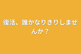 復活、誰かなりきりしませんか？