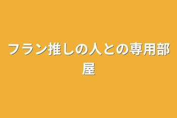 フラン推しの人との専用部屋