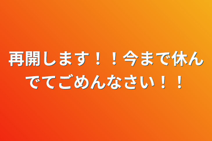 「再開します！！今まで休んでてごめんなさい！！」のメインビジュアル