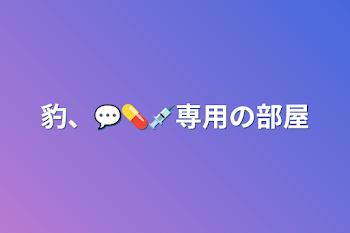 「豹、💬💊💉専用の部屋」のメインビジュアル