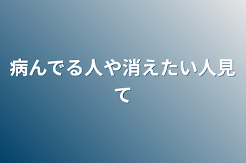 「病んでる人や消えたい人見て」のメインビジュアル