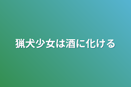 猟犬少女は酒に化ける