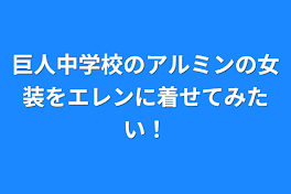 巨人中学校のアルミンの女装をエレンに着せてみたい！