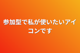 参加型で私が使いたいアイコンです