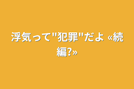 浮気って"犯罪"だよ «続編?»