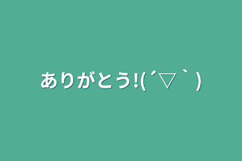 ありがとう!(´▽｀)