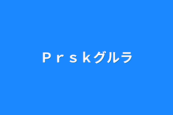 Ｐｒｓｋグルラ