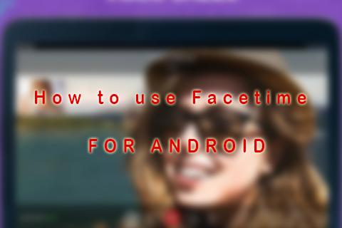 How to Use Facetime for Droid