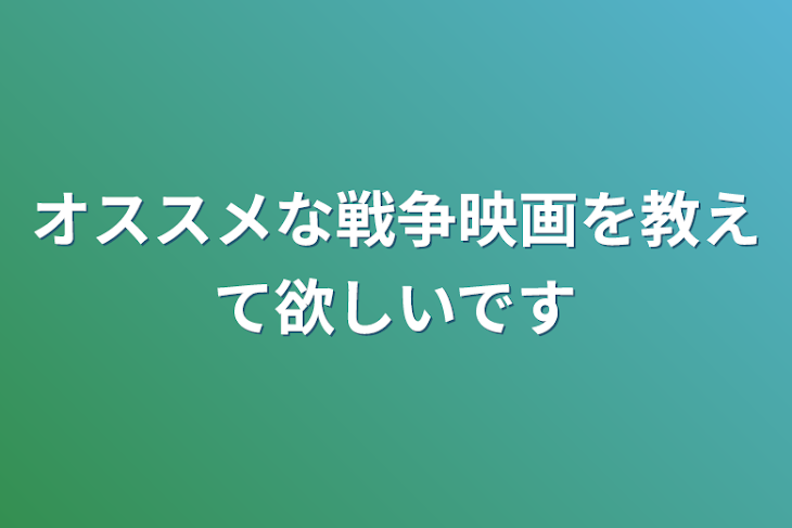 「オススメな戦争映画を教えて欲しいです」のメインビジュアル