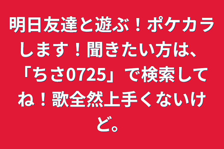 「明日友達と遊ぶ！ポケカラします！聞きたい方は、「ちさ0725」で検索してね！歌全然上手くないけど。」のメインビジュアル